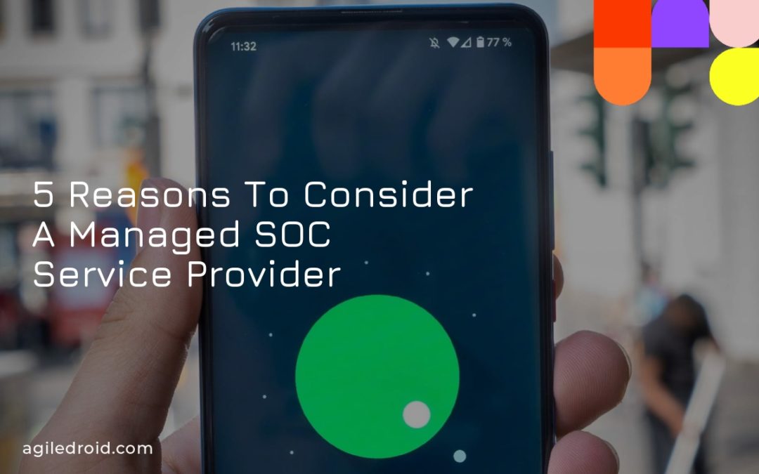 5 Reasons To Consider A Managed SOC Service Provider