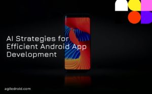 AI Strategies for Efficient Android App Development