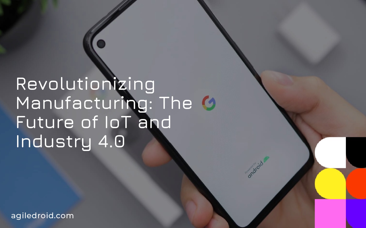 Revolutionizing Manufacturing: The Future of IoT and Industry 4.0