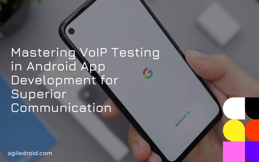 Mastering VoIP Testing in Android App Development for Superior Communication