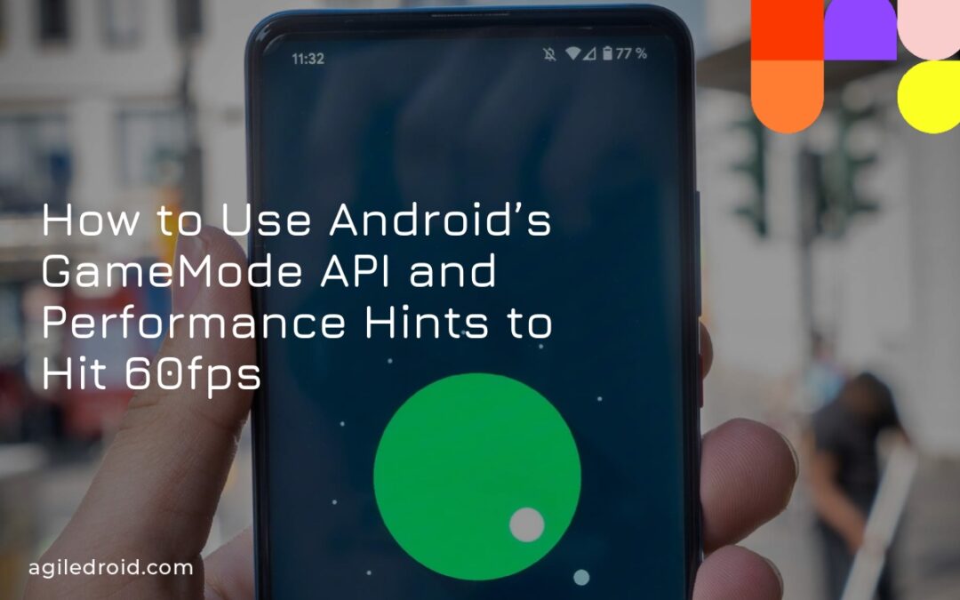 How to Use Android’s GameMode API and Performance Hints to Hit 60fps
